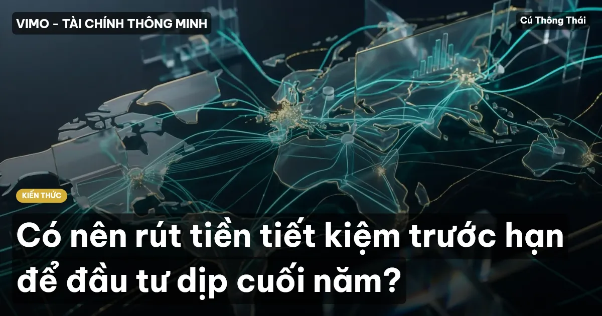 Có nên rút tiền tiết kiệm trước hạn để đầu tư dịp cuối năm?