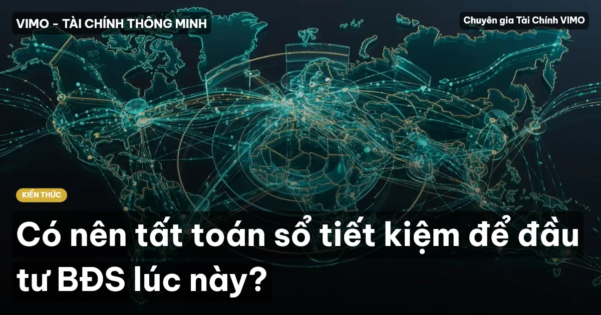 Có nên tất toán sổ tiết kiệm để đầu tư BĐS lúc này?
