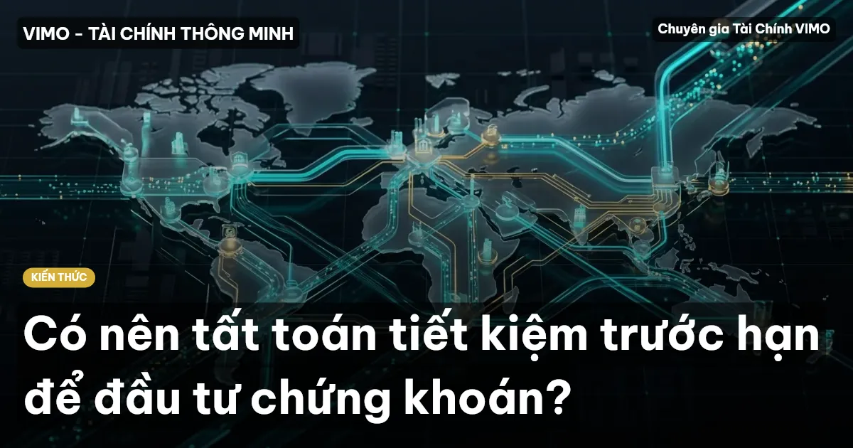 Có nên tất toán tiết kiệm trước hạn để đầu tư chứng khoán?