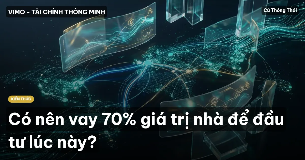 Có nên vay 70% giá trị nhà để đầu tư lúc này?