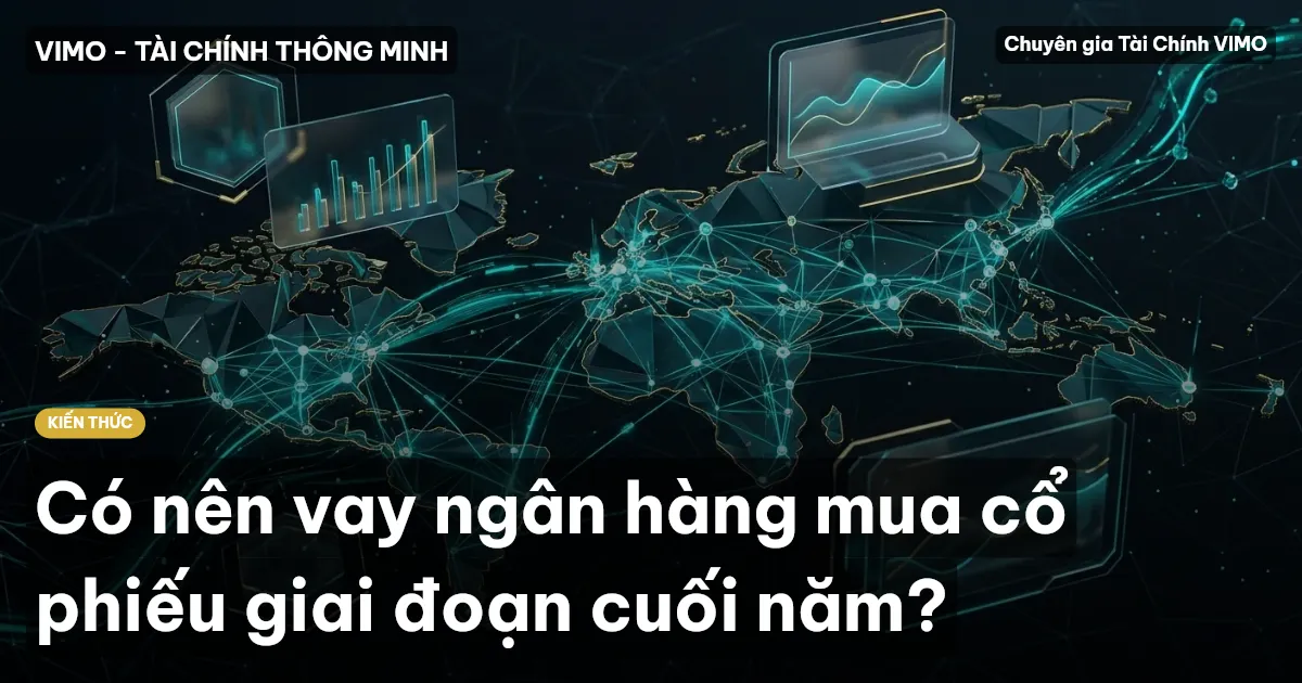 Có nên vay ngân hàng mua cổ phiếu giai đoạn cuối năm?