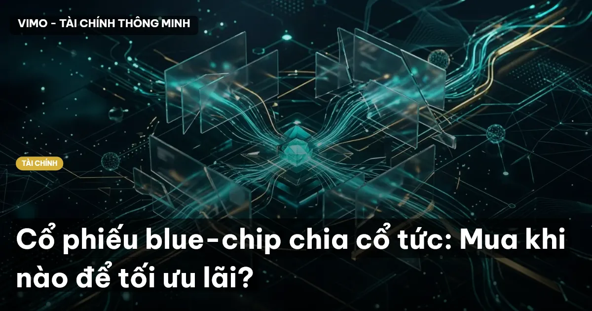 Cổ phiếu blue-chip chia cổ tức: Mua khi nào để tối ưu lãi?