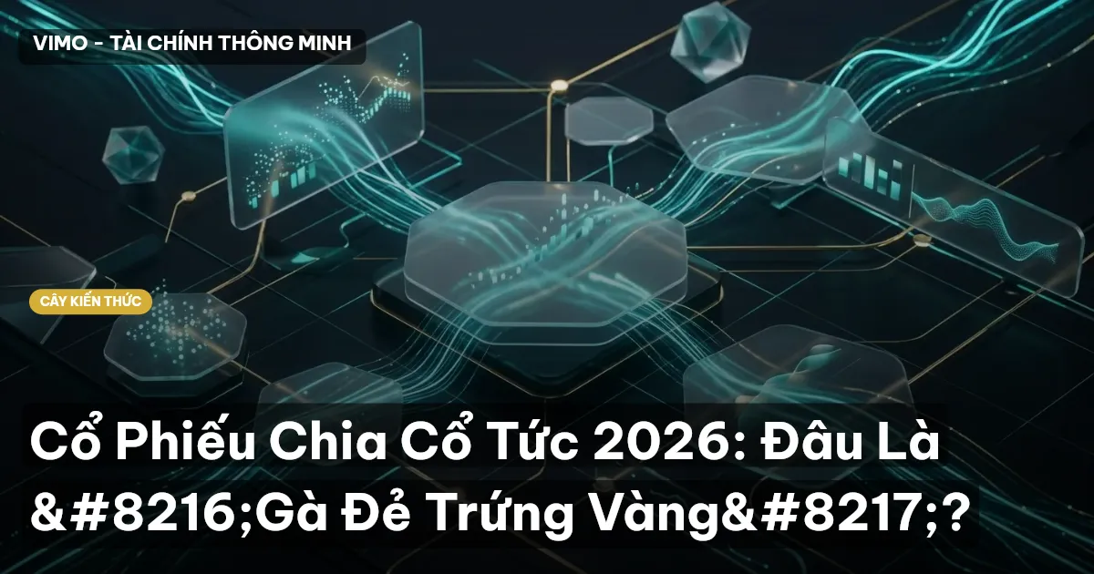 Cổ Phiếu Chia Cổ Tức 2026: Đâu Là ‘Gà Đẻ Trứng Vàng’?