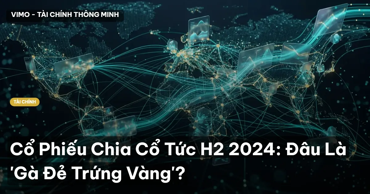Cổ Phiếu Chia Cổ Tức H2 2024: Đâu Là 'Gà Đẻ Trứng Vàng'?