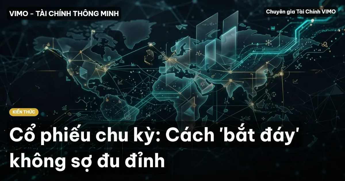Cổ phiếu chu kỳ: Cách 'bắt đáy' không sợ đu đỉnh