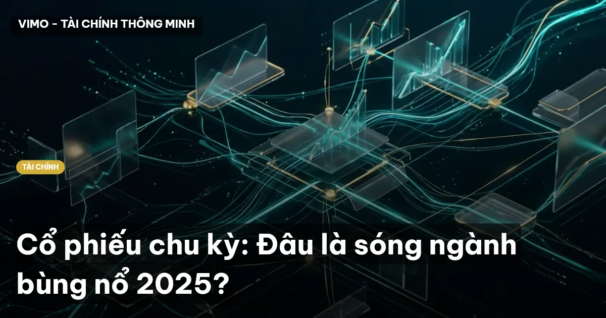 Cổ phiếu chu kỳ: Đâu là sóng ngành bùng nổ 2025?