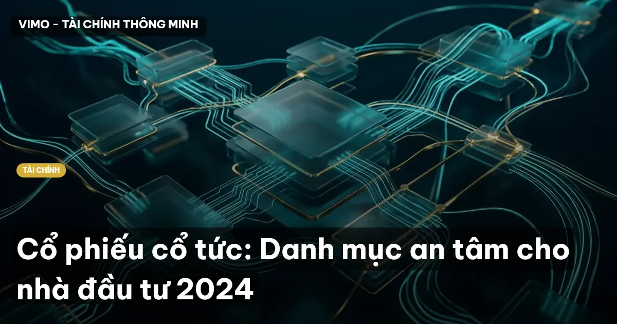 Cổ phiếu cổ tức: Danh mục an tâm cho nhà đầu tư 2024