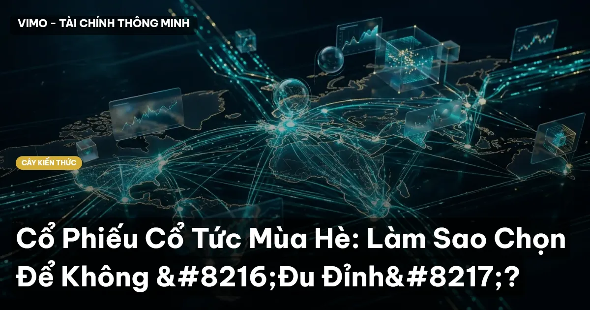 Cổ Phiếu Cổ Tức Mùa Hè: Làm Sao Chọn Để Không ‘Đu Đỉnh’?