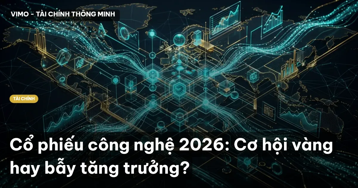 Cổ phiếu công nghệ 2026: Cơ hội vàng hay bẫy tăng trưởng?