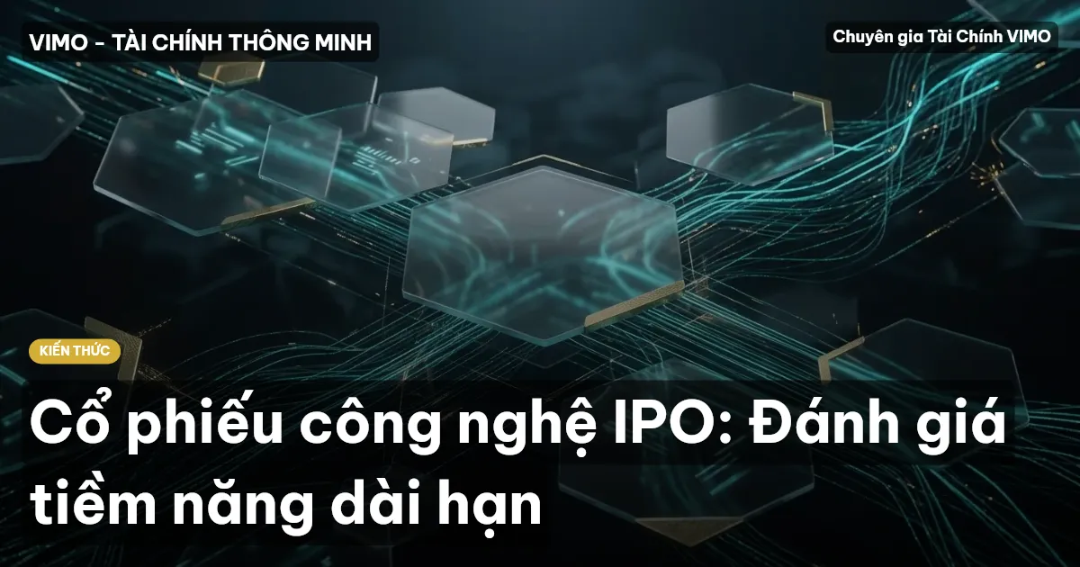 Cổ phiếu công nghệ IPO: Đánh giá tiềm năng dài hạn