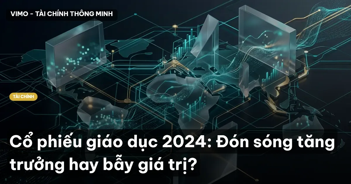 Cổ phiếu giáo dục 2024: Đón sóng tăng trưởng hay bẫy giá trị?