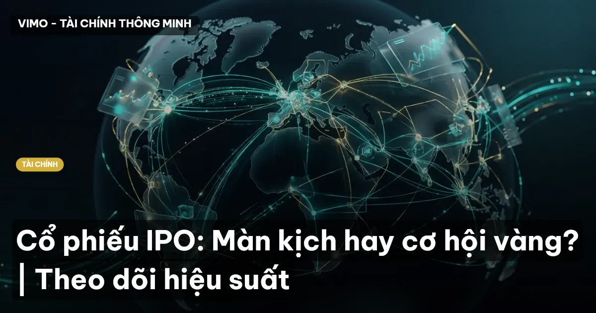 Cổ phiếu IPO: Màn kịch hay cơ hội vàng? | Theo dõi hiệu suất