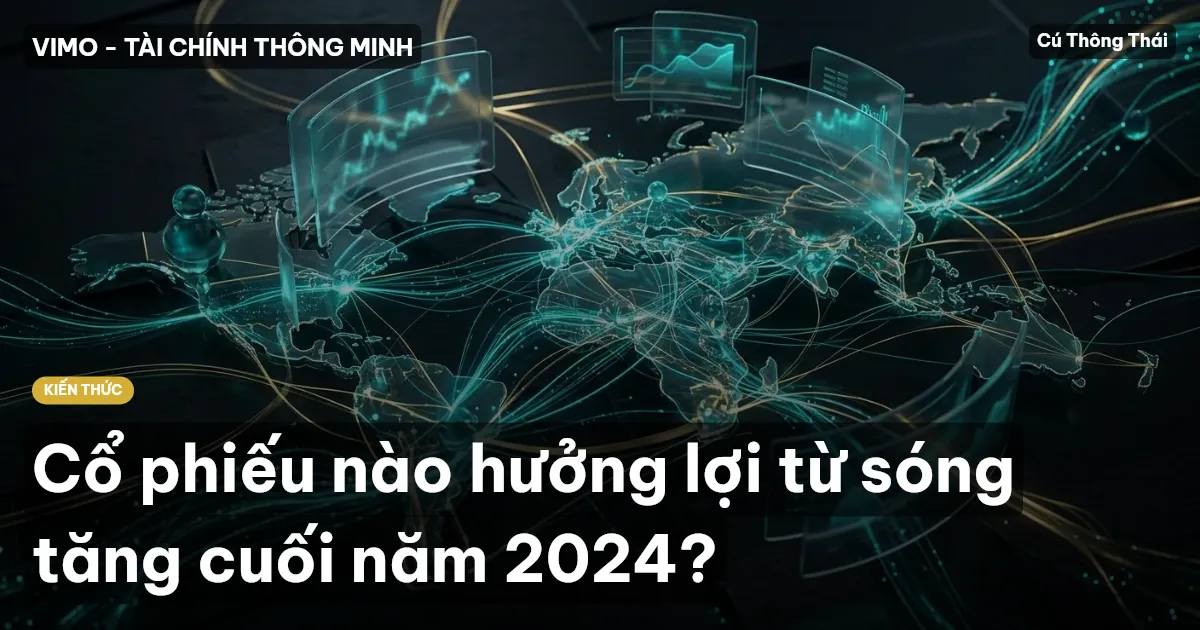 Cổ phiếu nào hưởng lợi từ sóng tăng cuối năm 2024?