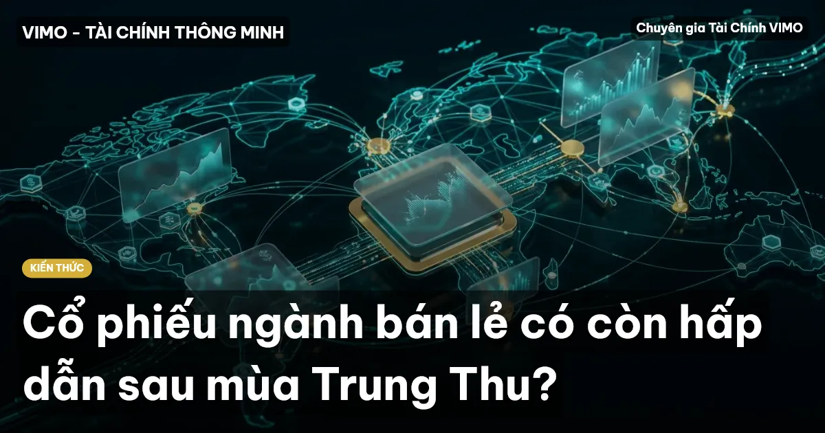 Cổ phiếu ngành bán lẻ có còn hấp dẫn sau mùa Trung Thu?