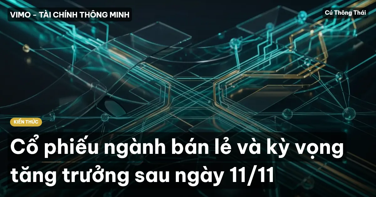 Cổ phiếu ngành bán lẻ và kỳ vọng tăng trưởng sau ngày 11/11