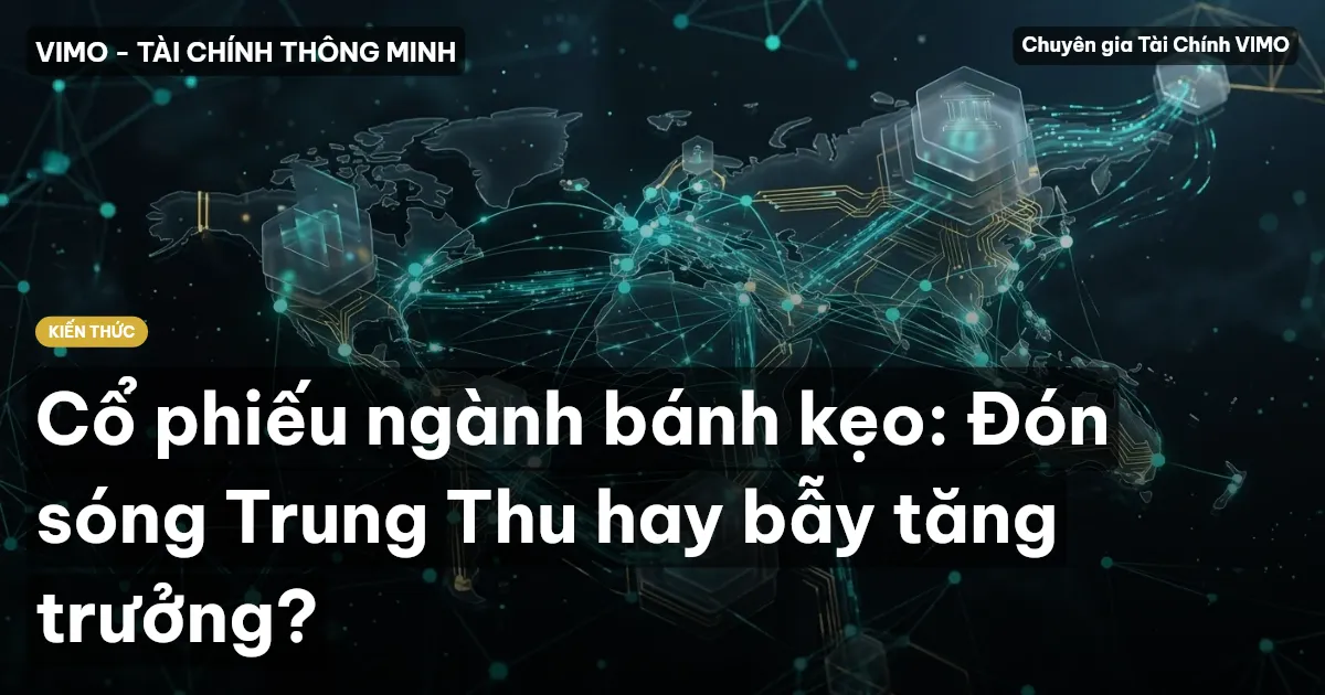 Cổ phiếu ngành bánh kẹo: Đón sóng Trung Thu hay bẫy tăng trưởng?
