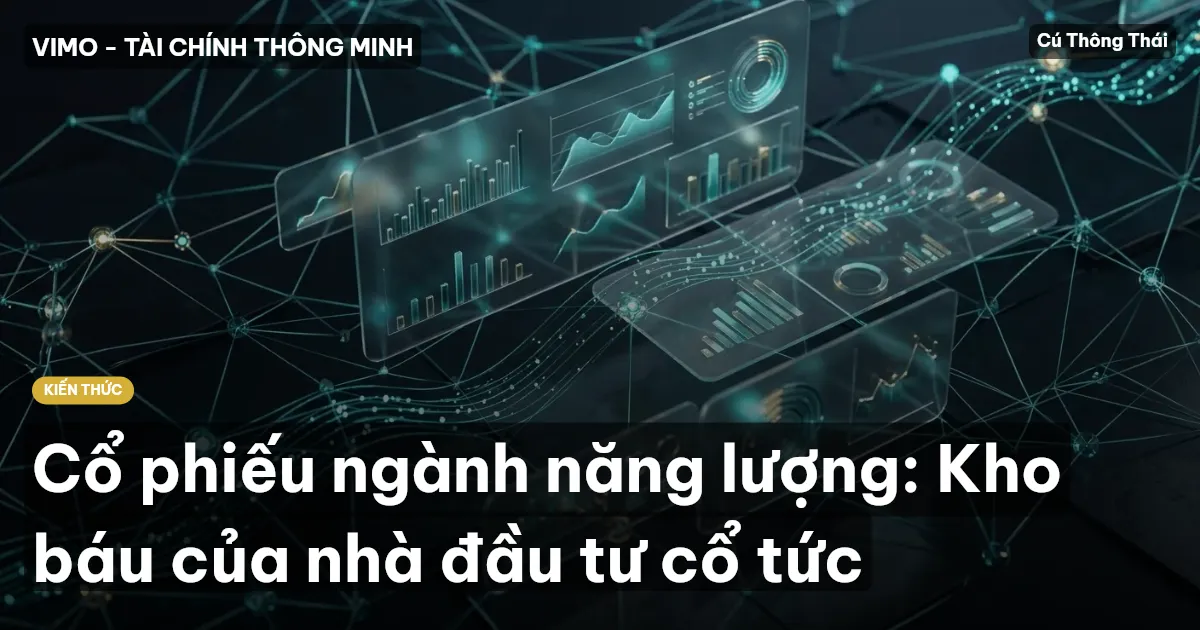 Cổ phiếu ngành năng lượng: Kho báu của nhà đầu tư cổ tức