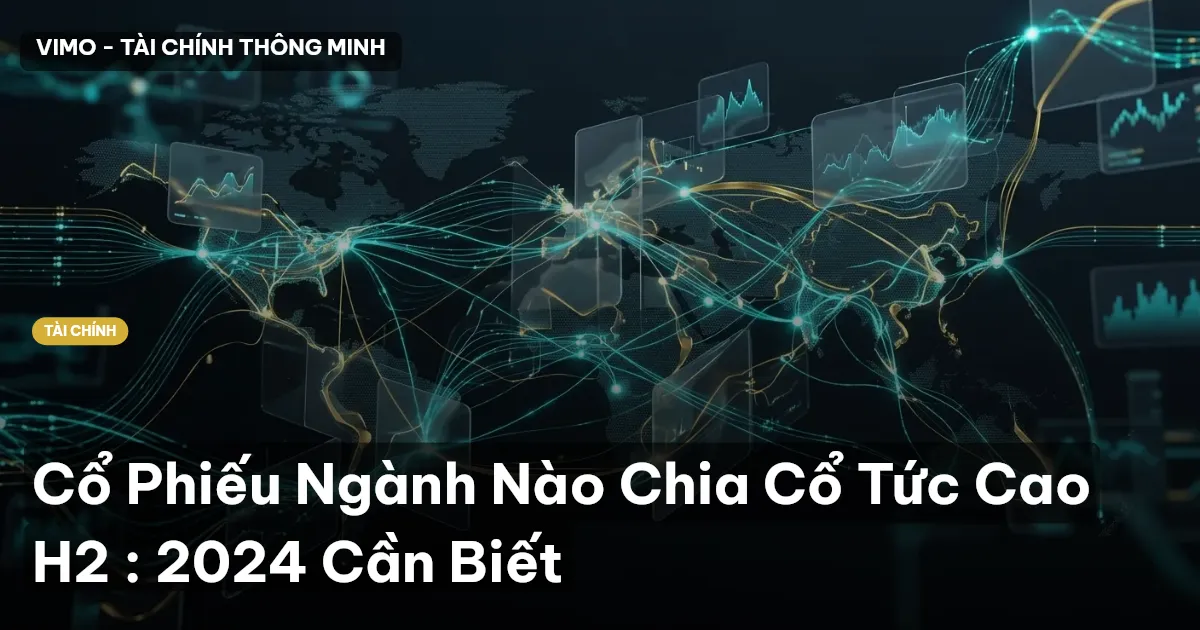 Cổ Phiếu Ngành Nào Chia Cổ Tức Cao H2 : 2024 Cần Biết