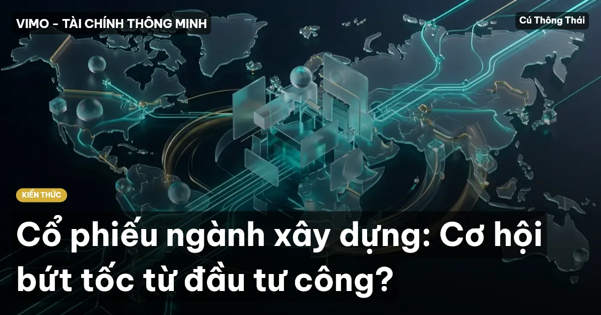 Cổ phiếu ngành xây dựng: Cơ hội bứt tốc từ đầu tư công?