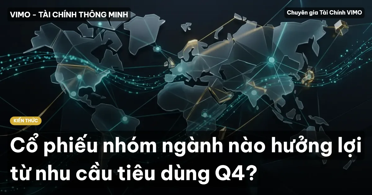 Cổ phiếu nhóm ngành nào hưởng lợi từ nhu cầu tiêu dùng Q4?