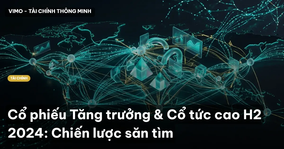 Cổ phiếu Tăng trưởng & Cổ tức cao H2 2024: Chiến lược săn tìm