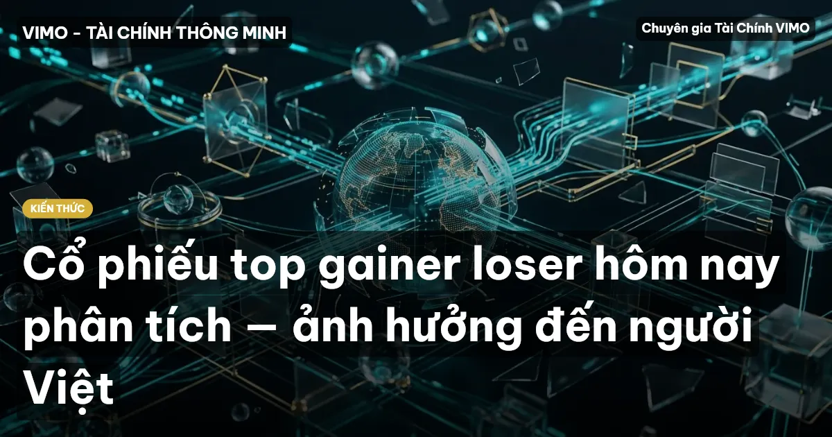 Cổ phiếu top gainer loser hôm nay phân tích — ảnh hưởng đến người Việt