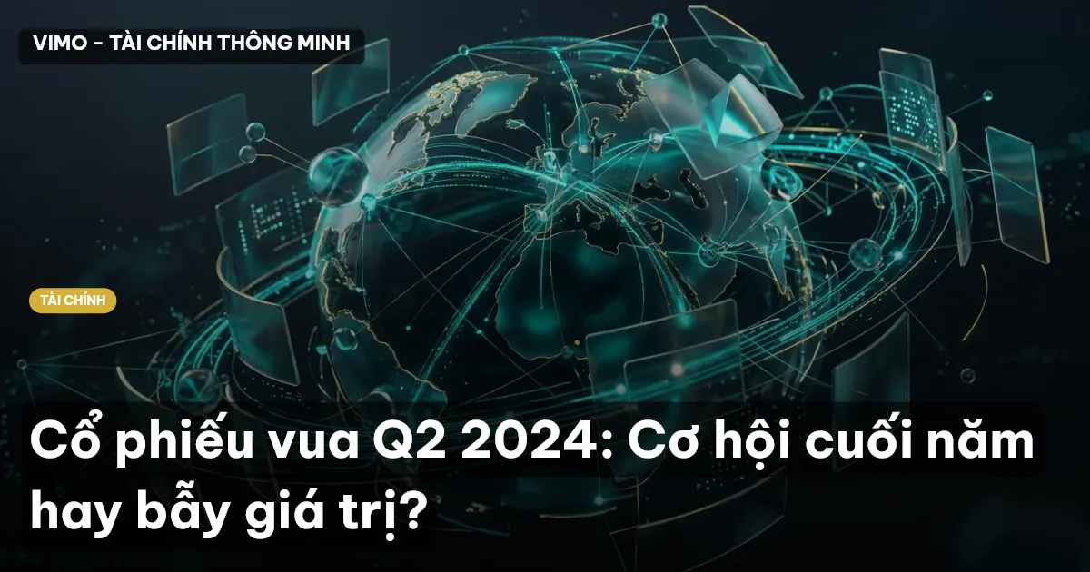 Cổ phiếu vua Q2 2024: Cơ hội cuối năm hay bẫy giá trị?