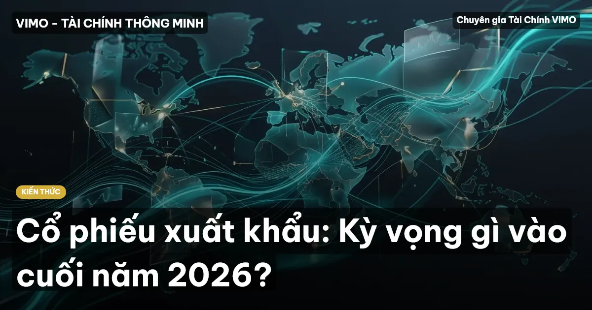Cổ phiếu xuất khẩu: Kỳ vọng gì vào cuối năm 2026?