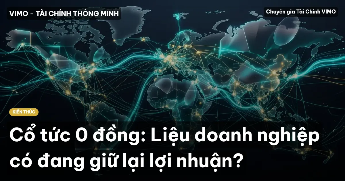 Cổ tức 0 đồng: Liệu doanh nghiệp có đang giữ lại lợi nhuận?