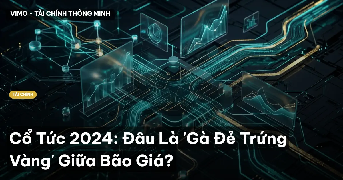 Cổ Tức 2024: Đâu Là 'Gà Đẻ Trứng Vàng' Giữa Bão Giá?