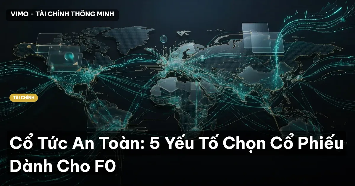 Cổ Tức An Toàn: 5 Yếu Tố Chọn Cổ Phiếu Dành Cho F0