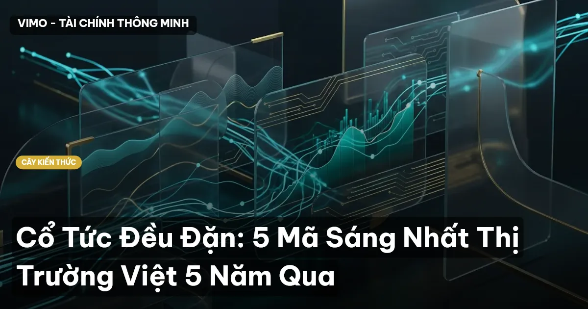 Cổ Tức Đều Đặn: 5 Mã Sáng Nhất Thị Trường Việt 5 Năm Qua