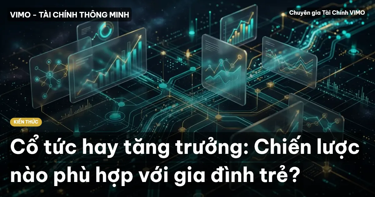Cổ tức hay tăng trưởng: Chiến lược nào phù hợp với gia đình trẻ?