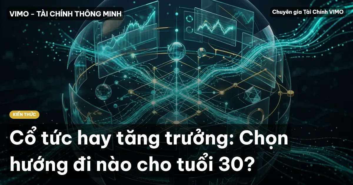 Cổ tức hay tăng trưởng: Chọn hướng đi nào cho tuổi 30?