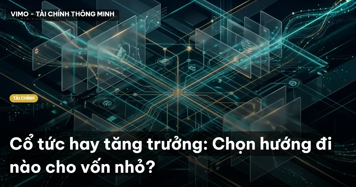Cổ tức hay tăng trưởng: Chọn hướng đi nào cho vốn nhỏ?