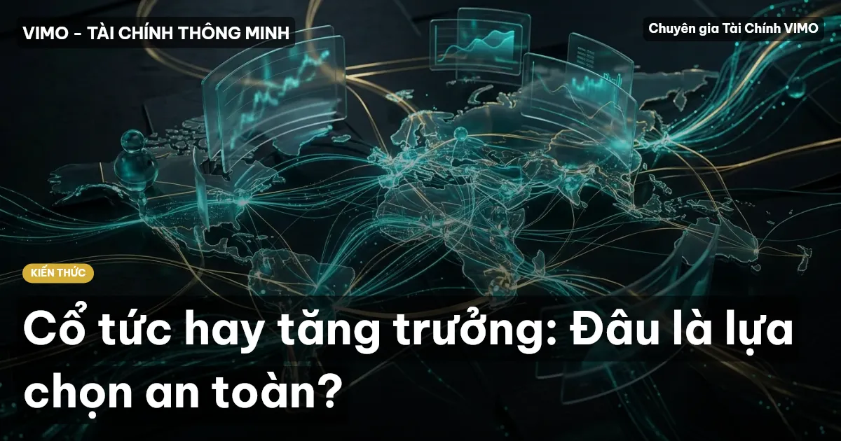 Cổ tức hay tăng trưởng: Đâu là lựa chọn an toàn?
