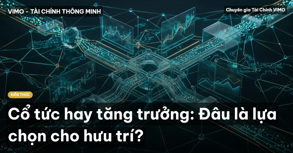 Cổ tức hay tăng trưởng: Đâu là lựa chọn cho hưu trí?