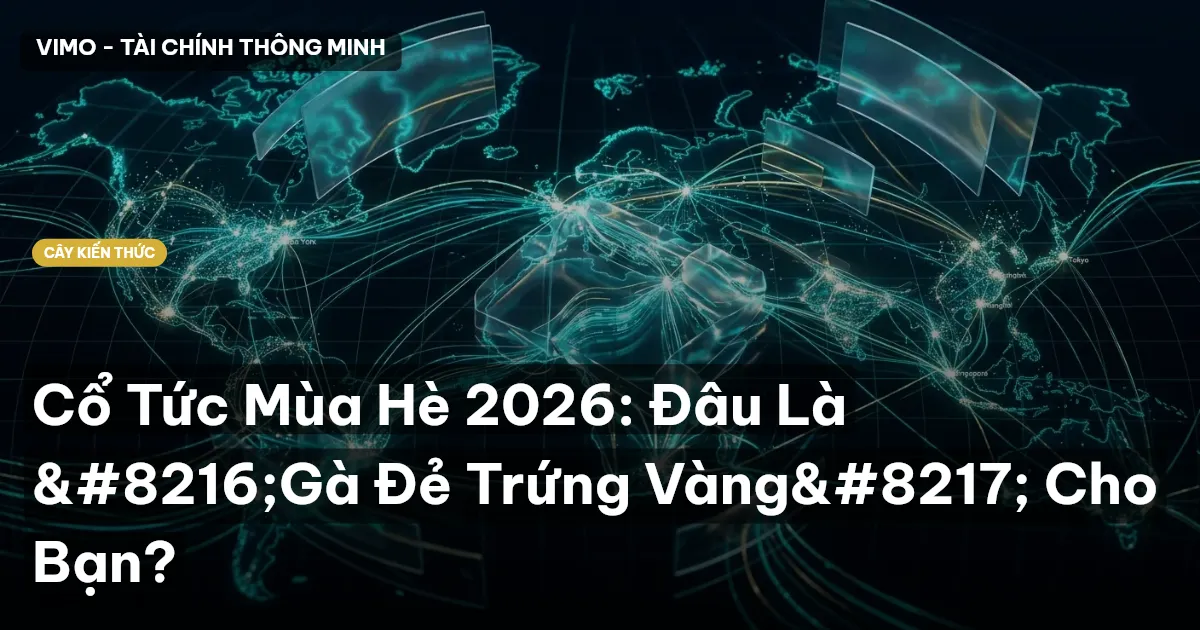 Cổ Tức Mùa Hè 2026: Đâu Là ‘Gà Đẻ Trứng Vàng’ Cho Bạn?