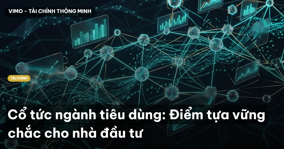 Cổ tức ngành tiêu dùng: Điểm tựa vững chắc cho nhà đầu tư