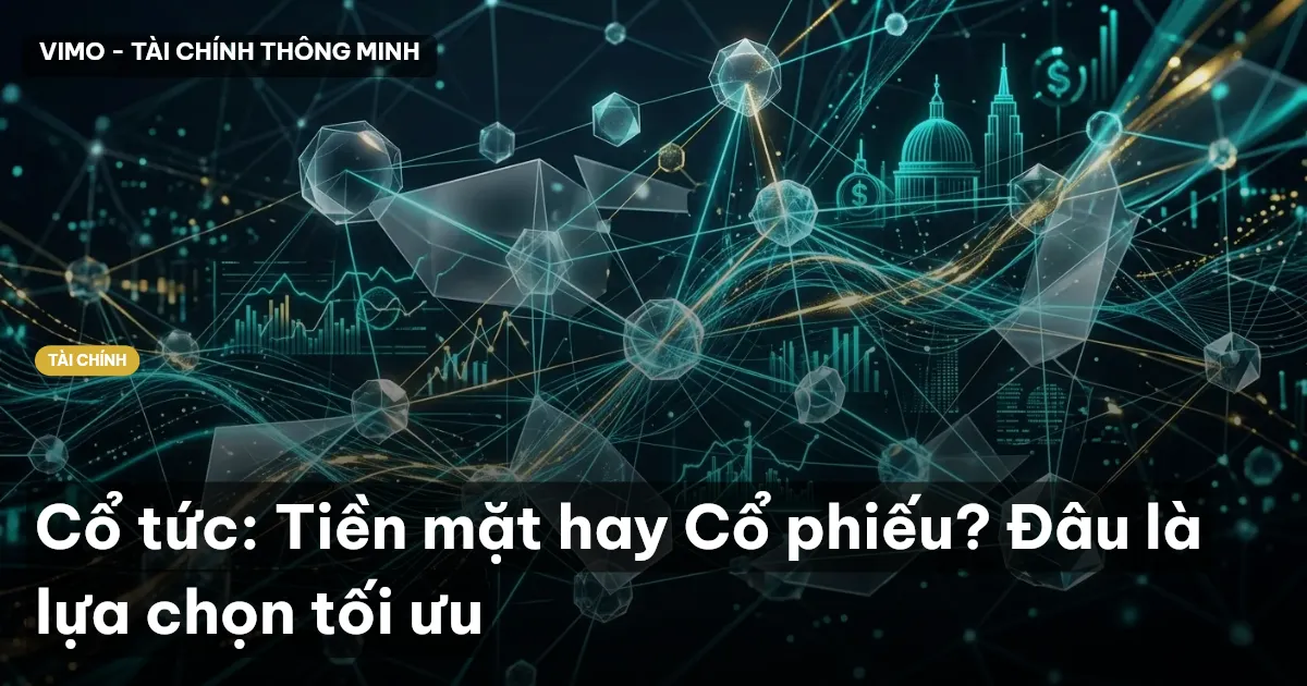 Cổ tức: Tiền mặt hay Cổ phiếu? Đâu là lựa chọn tối ưu