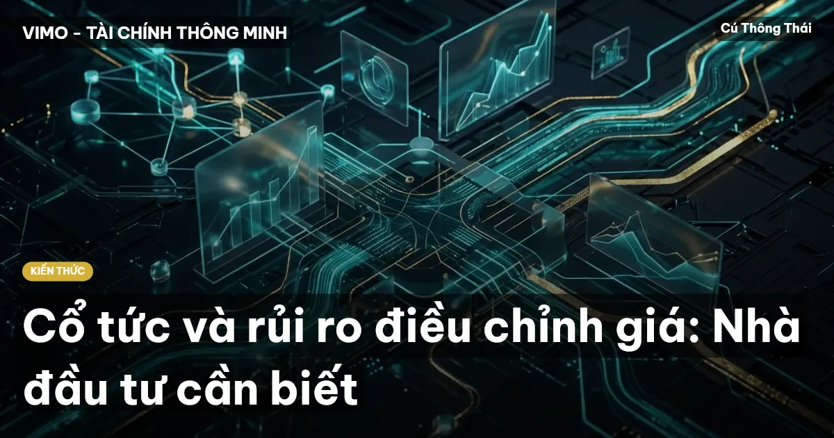 Cổ tức và rủi ro điều chỉnh giá: Nhà đầu tư cần biết