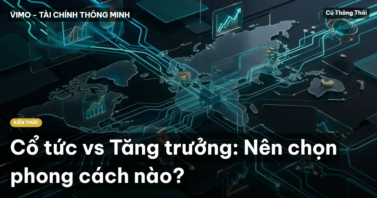 Cổ tức vs Tăng trưởng: Nên chọn phong cách nào?