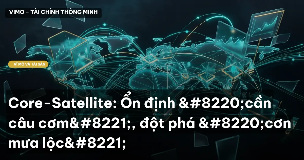Core-Satellite: Ổn định “cần câu cơm”, đột phá “cơn mưa lộc”