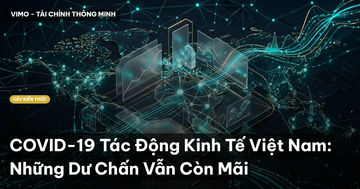 COVID-19 Tác Động Kinh Tế Việt Nam: Những Dư Chấn Vẫn Còn Mãi