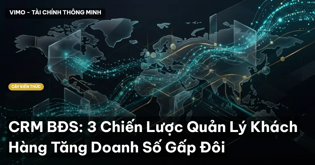 CRM BĐS: 3 Chiến Lược Quản Lý Khách Hàng Tăng Doanh Số Gấp Đôi