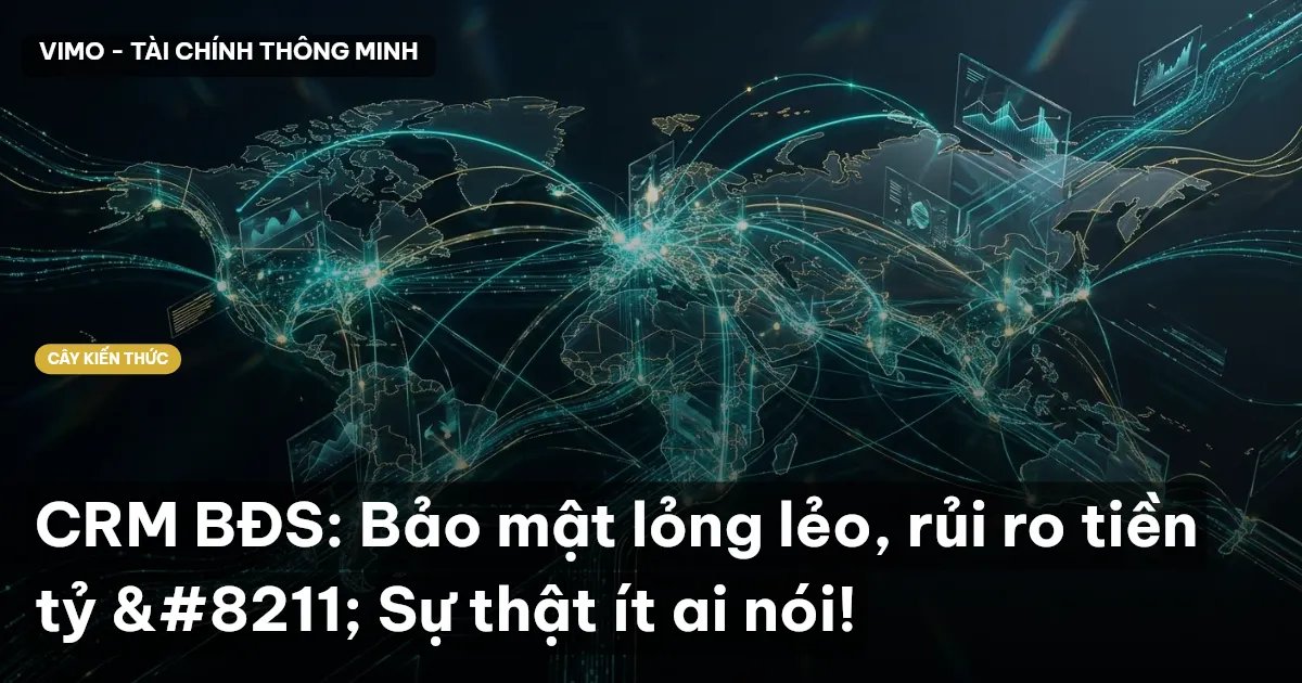 CRM BĐS: Bảo mật lỏng lẻo, rủi ro tiền tỷ – Sự thật ít ai nói!