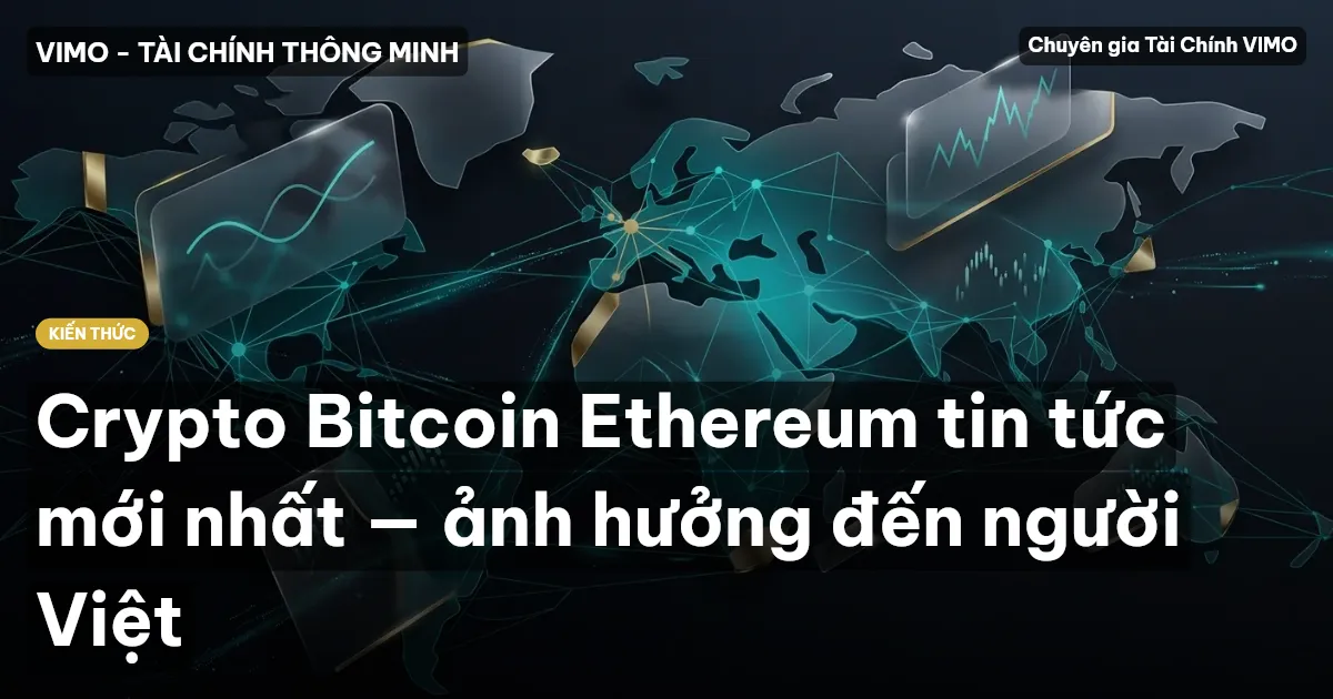 Crypto Bitcoin Ethereum tin tức mới nhất — ảnh hưởng đến người Việt