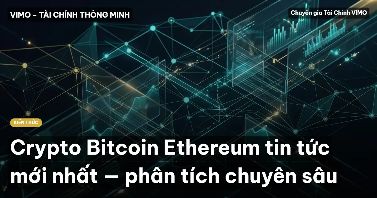 Crypto Bitcoin Ethereum tin tức mới nhất — phân tích chuyên sâu
