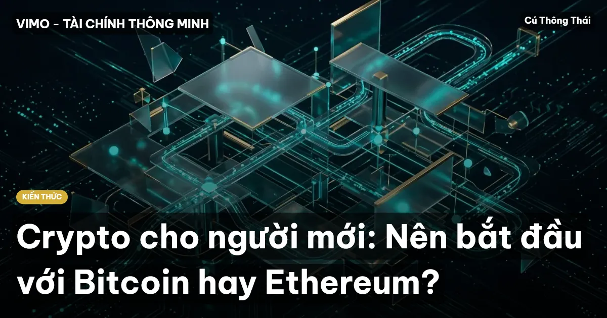 Crypto cho người mới: Nên bắt đầu với Bitcoin hay Ethereum?