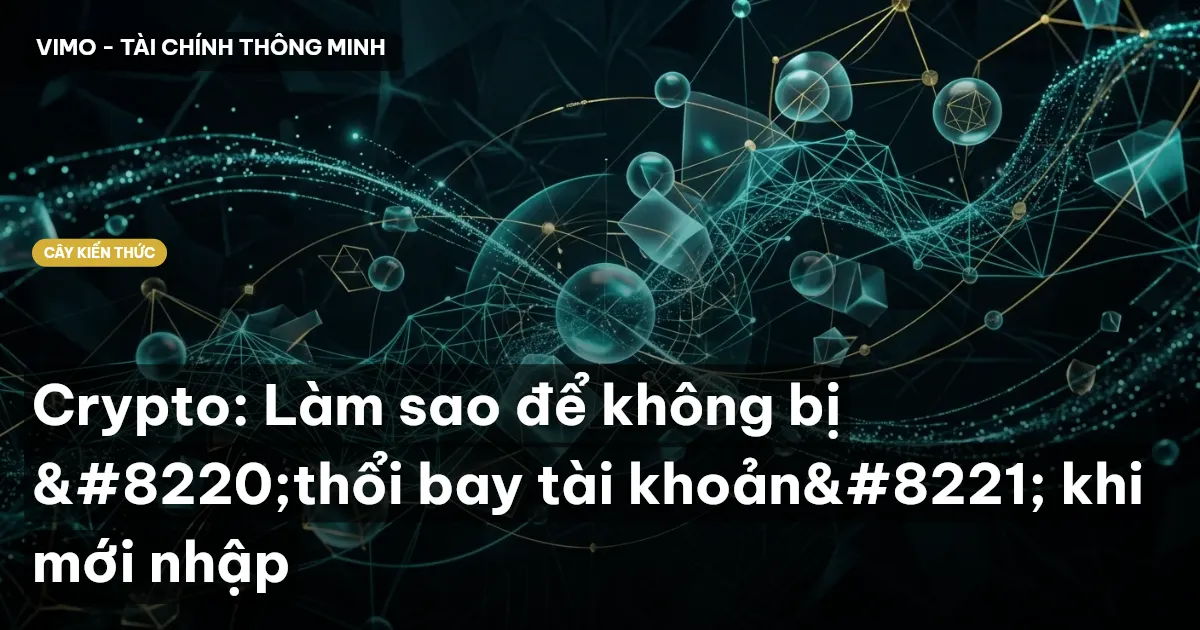 Crypto: Làm sao để không bị “thổi bay tài khoản” khi mới nhập